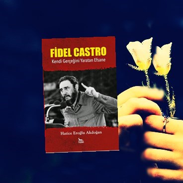 Haftanın Kitabı | Kendi Gerçeğini Yaratan Fidel Castro Efsanesi | Hatice Eroğlu Akdoğan