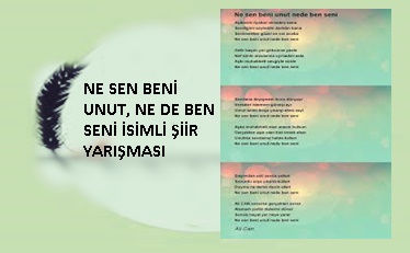 NE SEN BENİ UNUT, NE DE BEN SENİ İSİMLİ ŞİİR YARIŞMAS