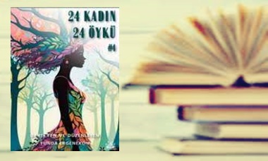 8 Mart Projesi ile Yayımlanan “24 Kadın 24 Öykü” Adlı Kitap Raflarda