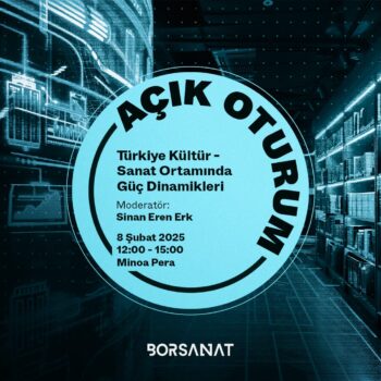 Bor Sanat’ın “Türkiye Kültür-Sanat Ortamında Güç Dinamikleri” Başlıklı Açık Oturumu